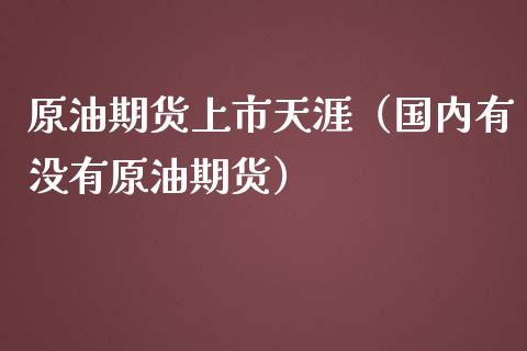 原油期货上市天涯（国内有没有原油期货）_https://www.qdlswl.com_期货_第1张
