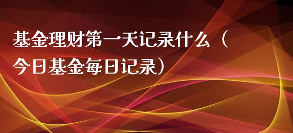基金理财第一天记录什么（今日基金每日记录）_https://www.qdlswl.com_基金_第1张