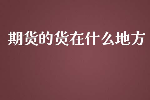 期货的货在什么地方_https://www.qdlswl.com_期货_第1张