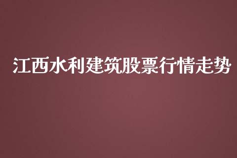 江西水利建筑股票行情走势_https://www.qdlswl.com_股票_第1张