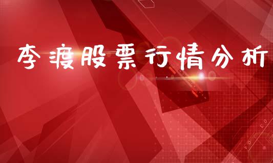 李渡股票行情分析_https://www.qdlswl.com_股票_第1张