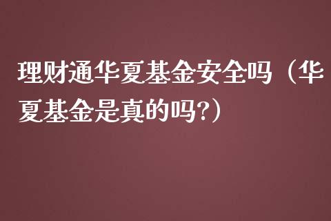 理财通华夏基金安全吗（华夏基金是真的吗?）_https://www.qdlswl.com_理财_第1张