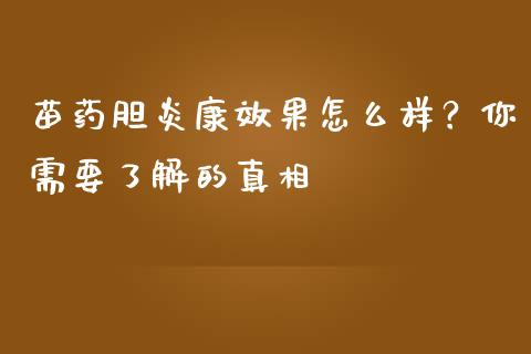 苗药胆炎康效果怎么样?你需要了解的真相_股票_第1张_青岛财经网 苗药胆炎康效果怎么样?你需要了解的真相_https://www.qdlswl.com_股票_第1张