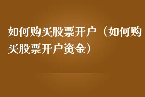 如何购买股票开户（如何购买股票开户资金）_https://www.qdlswl.com_内盘_第1张