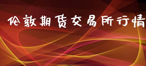 伦敦期货交易所行情_https://www.qdlswl.com_期货_第1张