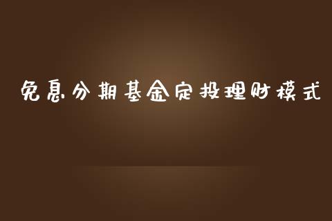 免息分期基金定投理财模式_https://www.qdlswl.com_理财_第1张