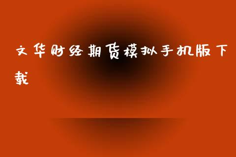 文华财经期货模拟手机版下载_https://www.qdlswl.com_股指_第1张