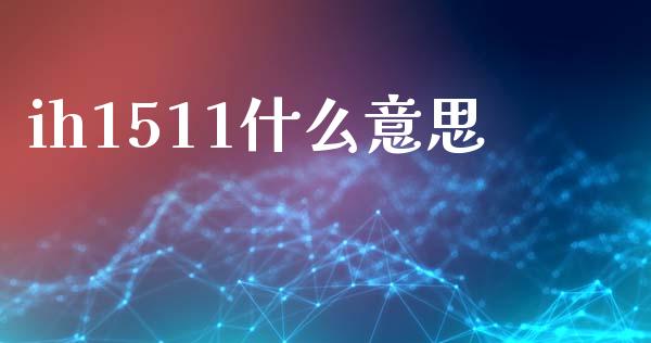 ih1511什么意思_https://www.qdlswl.com_期货_第1张