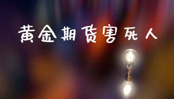 黄金期货害死人_https://www.qdlswl.com_直播_第1张