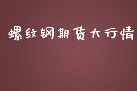 螺纹钢期货大行情_https://www.qdlswl.com_期货_第1张