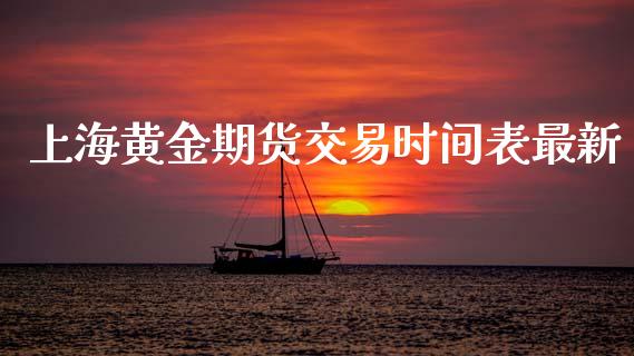 上海黄金期货交易时间表最新_https://www.qdlswl.com_期货_第1张