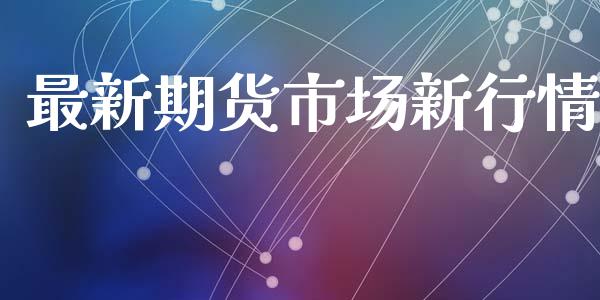 最新期货市场新行情_https://www.qdlswl.com_直播_第1张