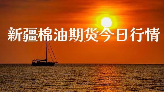 新疆棉油期货今日行情_https://www.qdlswl.com_期货_第1张
