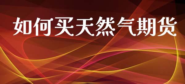 如何买天然气期货_https://www.qdlswl.com_股指_第1张