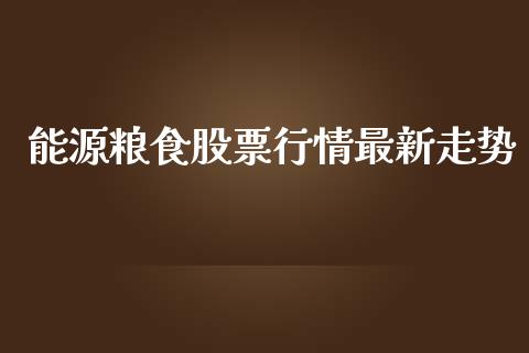 能源粮食股票行情最新走势_https://www.qdlswl.com_股票_第1张