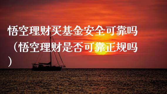 悟空理财买基金安全可靠吗（悟空理财是否可靠正规吗）_https://www.qdlswl.com_理财_第1张