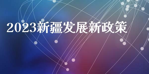 2023新疆发展新政策_https://www.qdlswl.com_股指_第1张