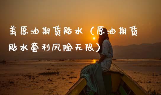 美原油期货贴水（原油期货贴水套利风险无限）_https://www.qdlswl.com_期货_第1张
