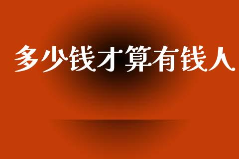 多少钱才算有钱人_https://www.qdlswl.com_理财_第1张