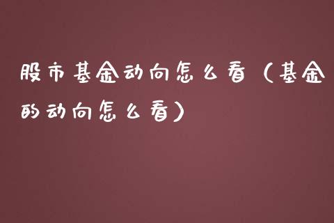 股市基金动向怎么看（基金的动向怎么看）_https://www.qdlswl.com_基金_第1张