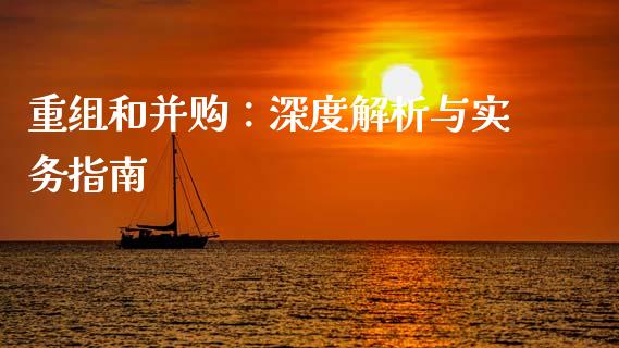 重组和并购:深度解析与实务指南_期货_第1张_青岛财经网 重组和并购:深度解析与实务指南_https://www.qdlswl.com_期货_第1张