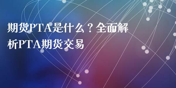 期货PTA是什么？全面解析PTA期货交易_https://www.qdlswl.com_股票_第1张