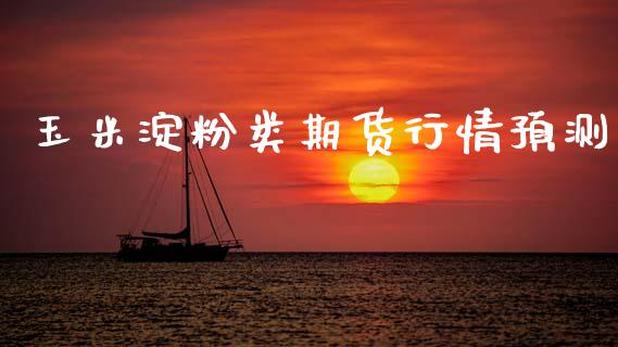 玉米淀粉类期货行情预测_https://www.qdlswl.com_直播_第1张