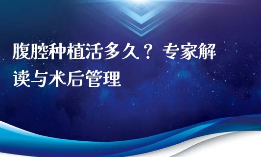腹腔种植活多久？ 专家解读与术后管理_https://www.qdlswl.com_股指_第1张