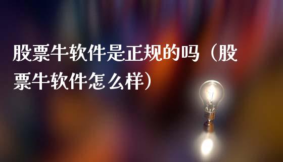 股票牛软件是正规的吗（股票牛软件怎么样）_https://www.qdlswl.com_内盘_第1张