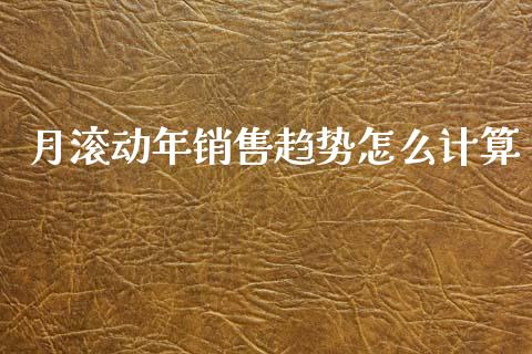 月滚动年销售趋势怎么计算_https://www.qdlswl.com_基金_第1张