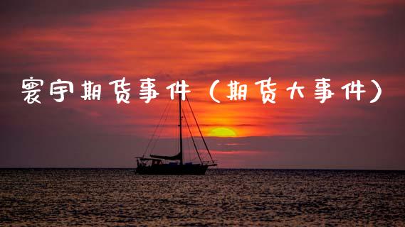 寰宇期货事件（期货大事件）_https://www.qdlswl.com_期货_第1张