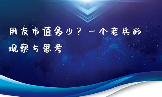 用友市值多少？一个老兵的观察与思考_https://www.qdlswl.com_股指_第1张