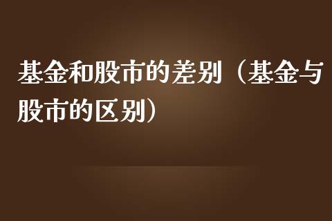 基金和股市的差别（基金与股市的区别）_https://www.qdlswl.com_基金_第1张