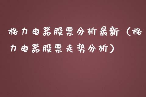 格力电器股票分析最新（格力电器股票走势分析）_https://www.qdlswl.com_外盘_第1张