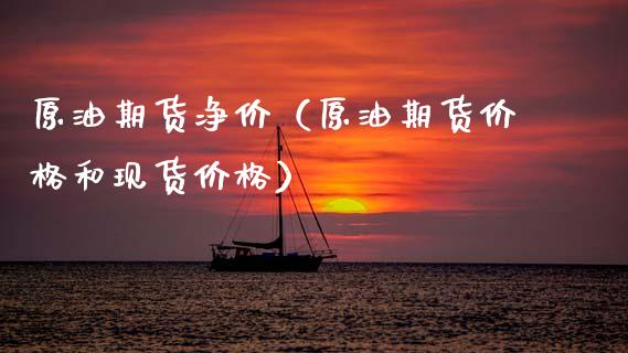 原油期货净价（原油期货价格和现货价格）_https://www.qdlswl.com_期货_第1张