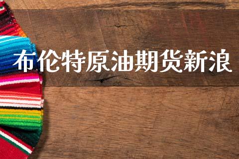 布伦特原油期货新浪_https://www.qdlswl.com_股指_第1张