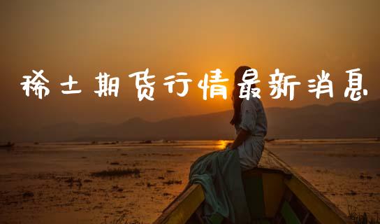 稀土期货行情最新消息_https://www.qdlswl.com_股指_第1张