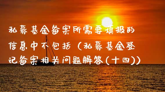 私募基金备案所需要填报的信息中不包括（私募基金登记备案相关问题解答(十四)）_https://www.qdlswl.com_理财_第1张