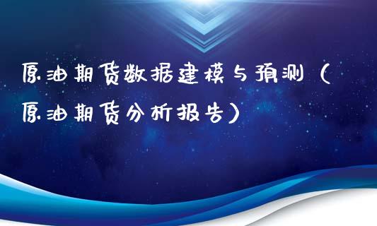 原油期货数据建模与预测（原油期货分析报告）_https://www.qdlswl.com_期货_第1张