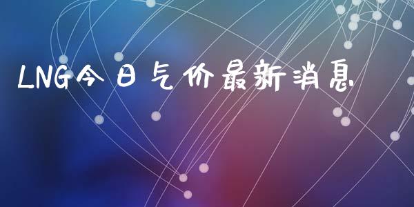 LNG今日气价最新消息_https://www.qdlswl.com_直播_第1张