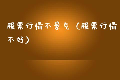 股票行情不景气（股票行情不好）_https://www.qdlswl.com_外盘_第1张