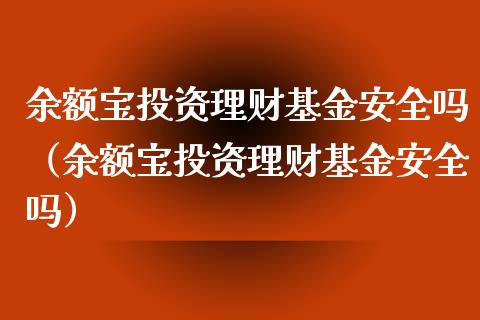 余额宝投资理财基金安全吗（余额宝投资理财基金安全吗）_https://www.qdlswl.com_理财_第1张