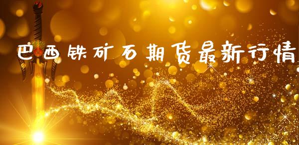 巴西铁矿石期货最新行情_https://www.qdlswl.com_期货_第1张