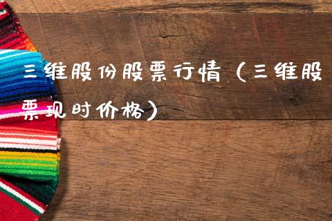 三维股份股票行情（三维股票现时价格）_https://www.qdlswl.com_股票_第1张