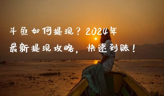 斗鱼如何提现？2024年最新提现攻略，快速到账！_https://www.qdlswl.com_直播_第1张
