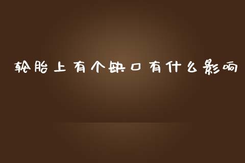 轮胎上有个缺口有什么影响_https://www.qdlswl.com_股票_第1张
