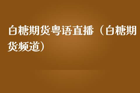 白糖期货粤语直播（白糖期货频道）_https://www.qdlswl.com_直播_第1张