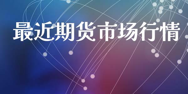 最近期货市场行情_https://www.qdlswl.com_直播_第1张