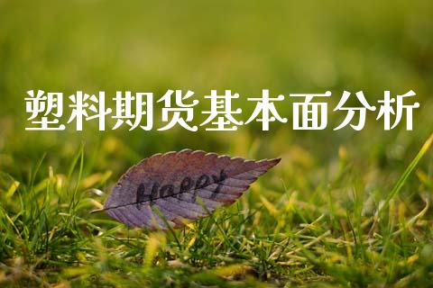 塑料期货基本面分析_https://www.qdlswl.com_期货_第1张