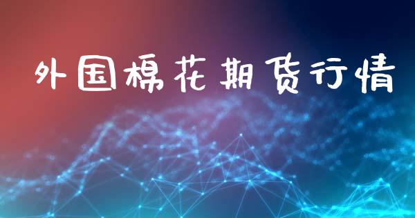外国棉花期货行情_https://www.qdlswl.com_股指_第1张